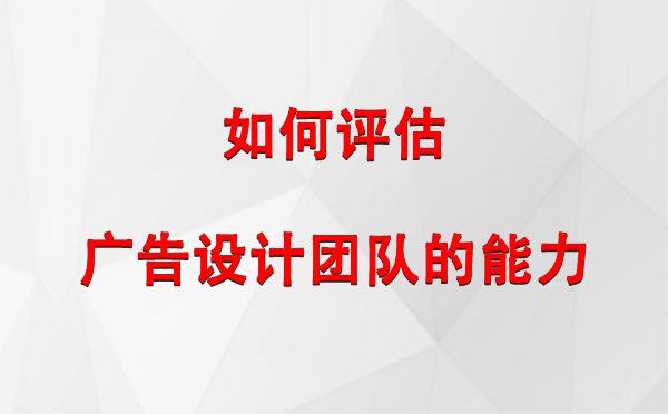 如何评估前海街道广告设计团队的能力